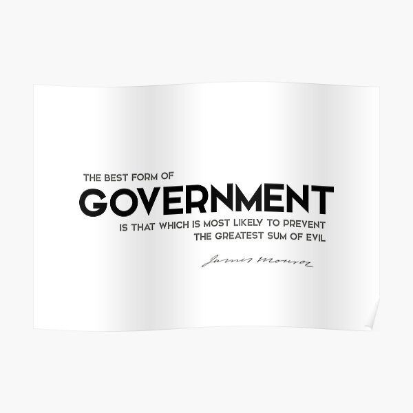 government, prevent evil - james monroe Poster