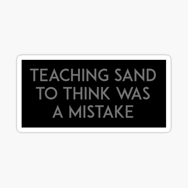 Item preview, Teaching sand to think was a mistake designed and sold by unixorn.