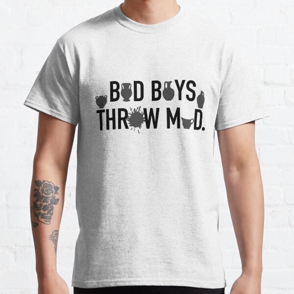 Pottery Ceramics Artist Bad Boys Throw Mud Classic T-Shirt
