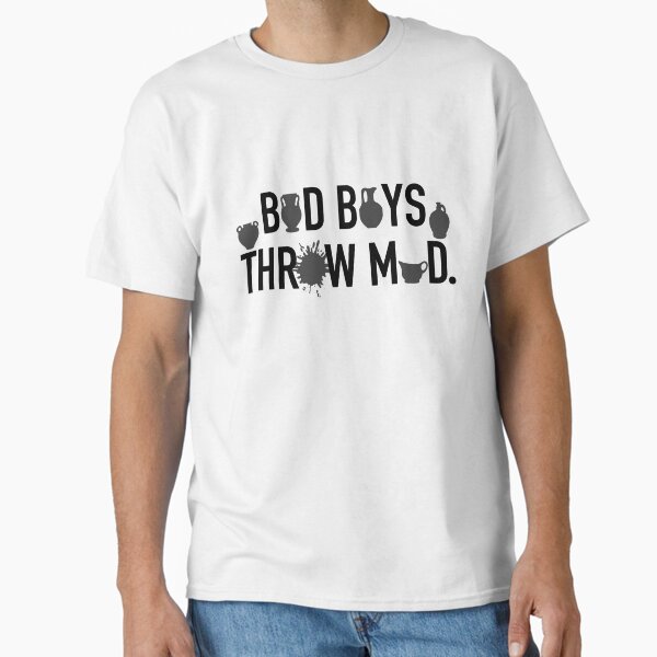 Pottery Ceramics Artist Bad Boys Throw Mud Classic T-Shirt