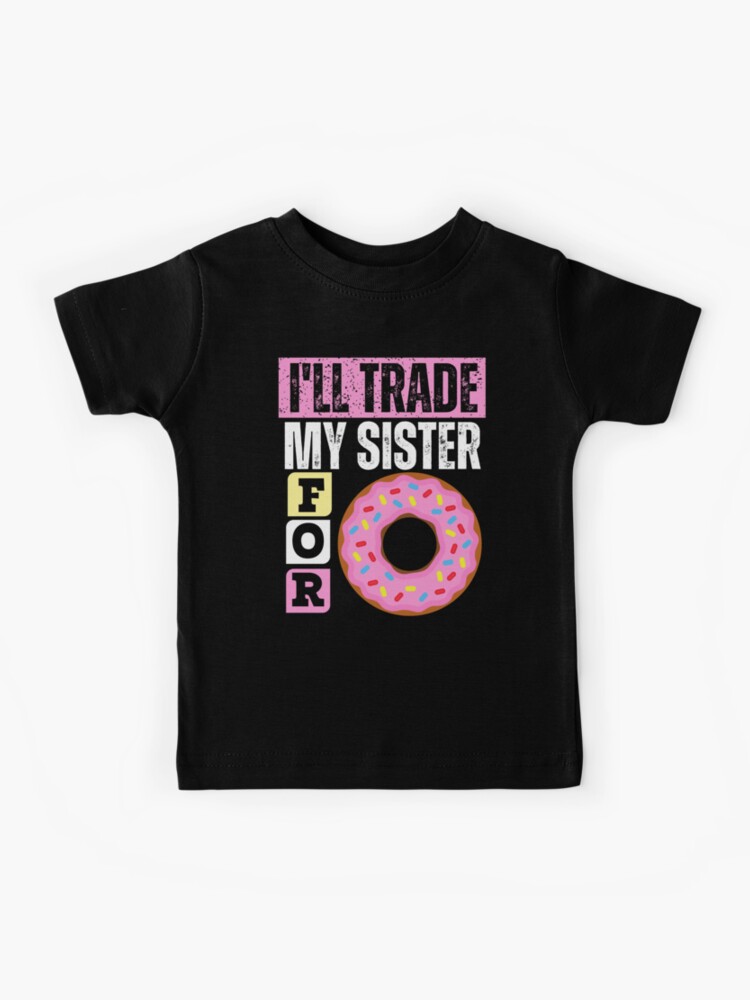 Funny Donut Shirt I'll Trade My Sister For A Donut Kids Tee Funny Donut Shirt I'll Trade My Sister For A Donut Kids Tee
