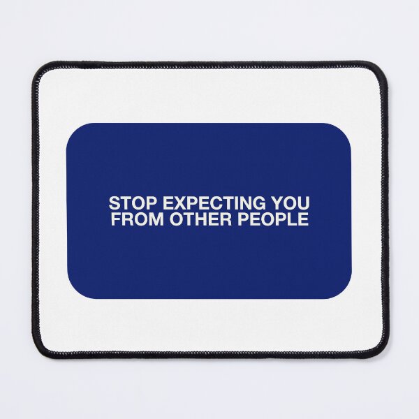 Item preview, STOP EXPECTING YOU FROM OTHER PEOPLE designed and sold by pmdz.