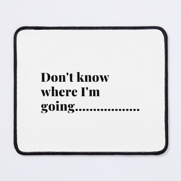 Item preview, i dont know where im going but im on my way, i dont know where im going designed and sold by Celebrationist.