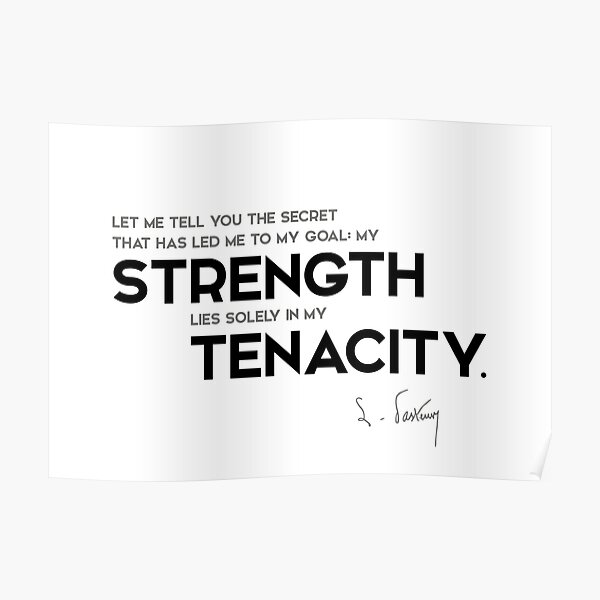 my strength, my tenacity - louis pasteur Poster