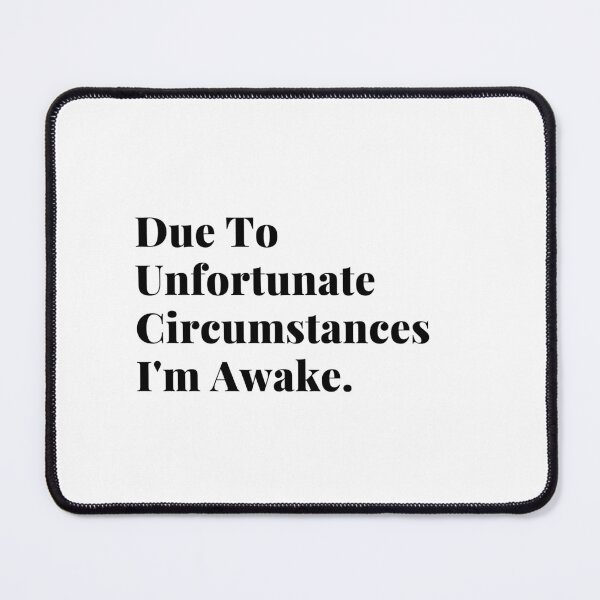 Item preview, Due to unfortunate circumstances I'm awake, due to unfortunate circumstances, circumstances, sarcasm designed and sold by Celebrationist.