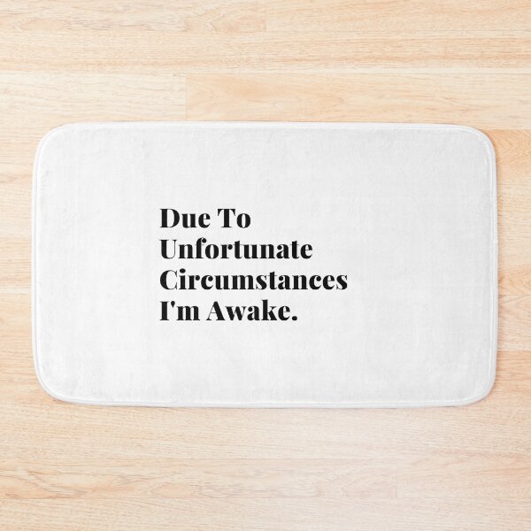 Item preview, Due to unfortunate circumstances I'm awake, due to unfortunate circumstances, circumstances, sarcasm designed and sold by Celebrationist.