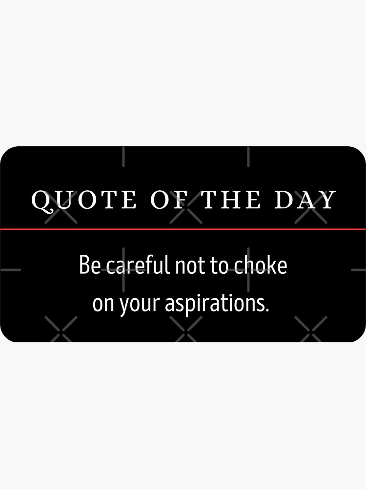 "Inspirational Quote Be care to not to choke on your aspirations