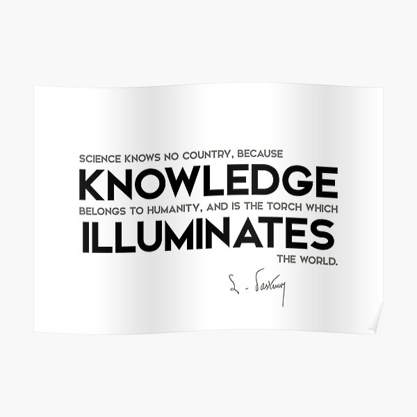 science knows no country, knowledge - louis pasteur Poster