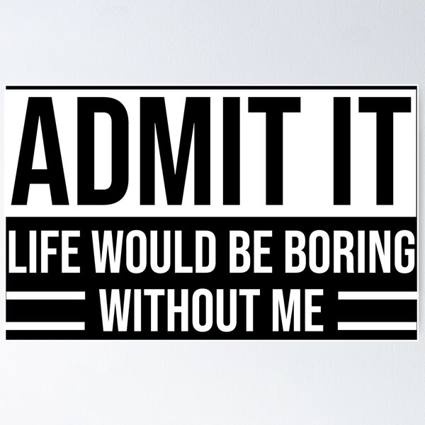 Item preview, Admit It Life Would Be Boring Without Me Funny Sarcastic Saying T-shirt designed and sold by zcecmza.
