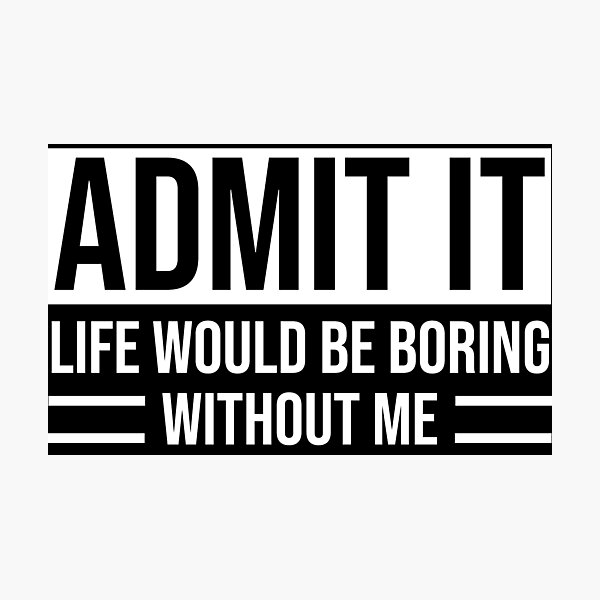 Item preview, Admit It Life Would Be Boring Without Me Funny Sarcastic Saying T-shirt designed and sold by zcecmza.