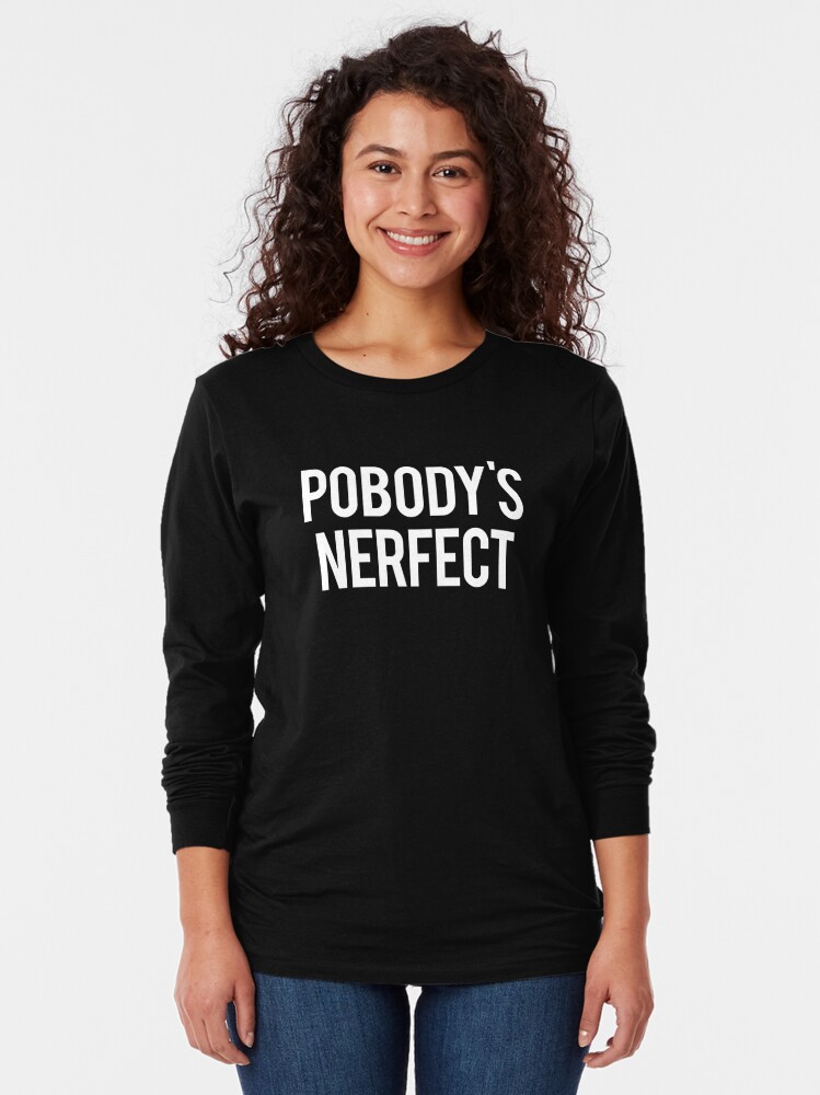 pobody's nerfect t shirt