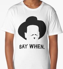 Say When. Long T-Shirt