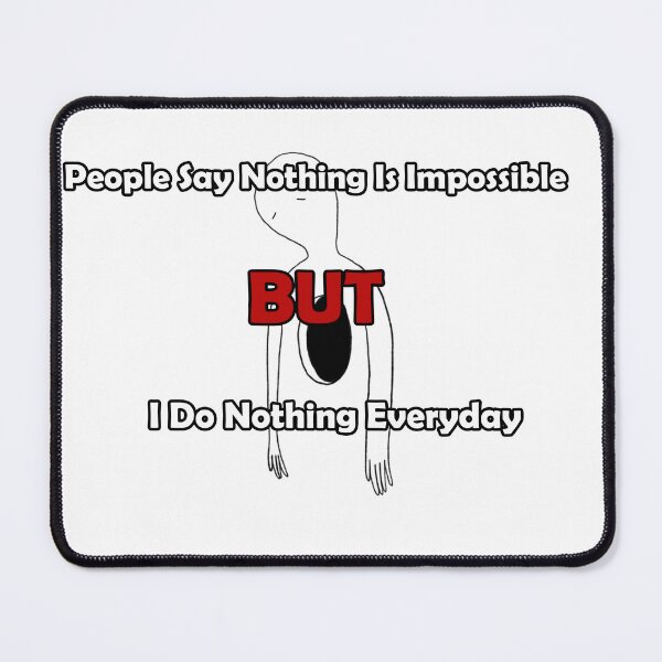 Item preview, People Say Nothing Is Impossible But I Do Nothing Everyday designed and sold by blackout12.