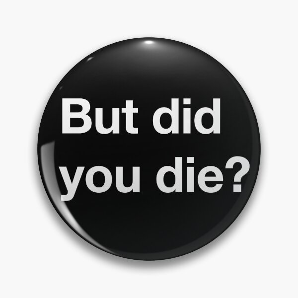 Item preview, But did you die? designed and sold by RollzArt.