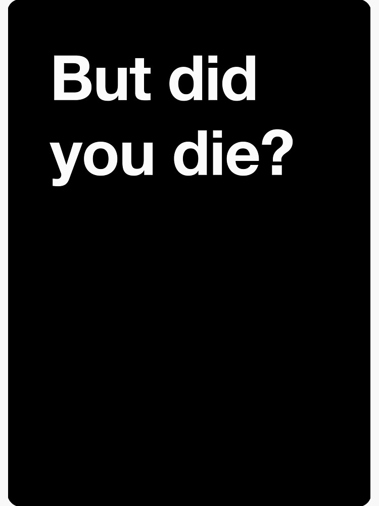 But Did You Die Sticker for Sale by m95sim