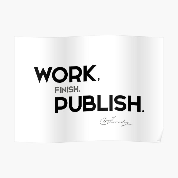 work, finish, publish - michael faraday Poster