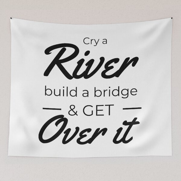 Item preview, Cry a river build a bridge and get over it designed and sold by we-got-it-DSGN.