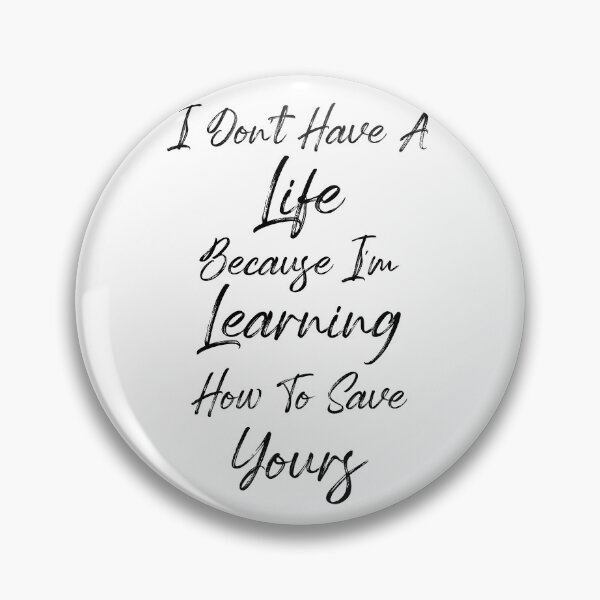Item preview, I Don't Have A Life Because I'm Learning How To Save Yours, (Black Letters) designed and sold by Cute Shark.