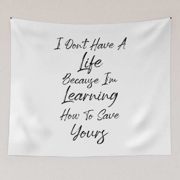 Item preview, I Don't Have A Life Because I'm Learning How To Save Yours, (Black Letters) designed and sold by Cute Shark.