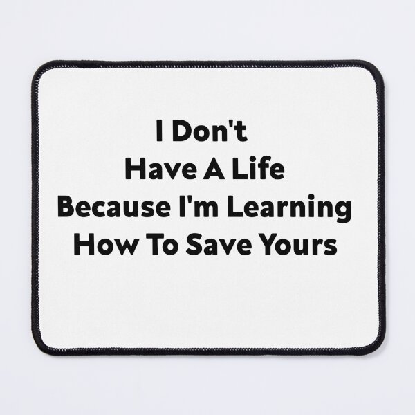 Item preview, I Don't Have A Life Because I'm Learning How To Save Yours, (Black Letters) designed and sold by Cute Shark.