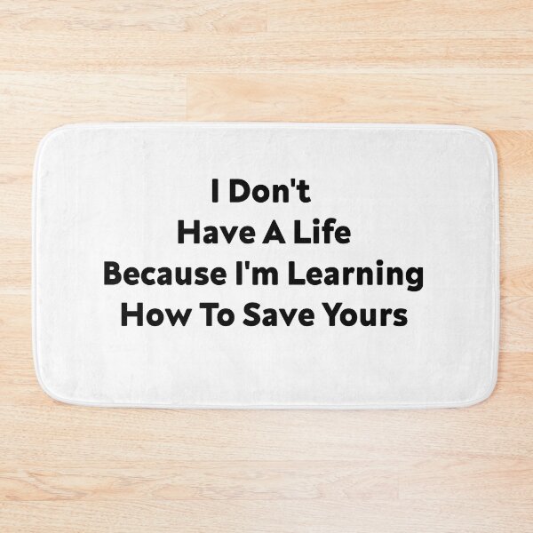 Item preview, I Don't Have A Life Because I'm Learning How To Save Yours, (Black Letters) designed and sold by Cute Shark.