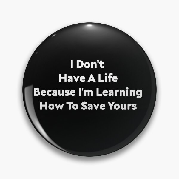 Item preview, I Don't Have A Life Because I'm Learning How To Save Yours, (White Letters) designed and sold by Cute Shark.