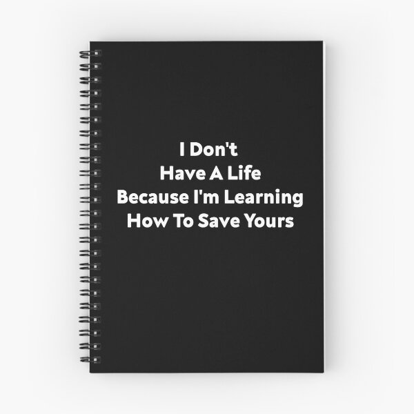 Item preview, I Don't Have A Life Because I'm Learning How To Save Yours, (White Letters) designed and sold by Cute Shark.