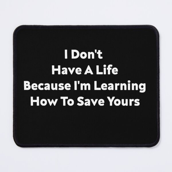 Item preview, I Don't Have A Life Because I'm Learning How To Save Yours, (White Letters) designed and sold by Cute Shark.