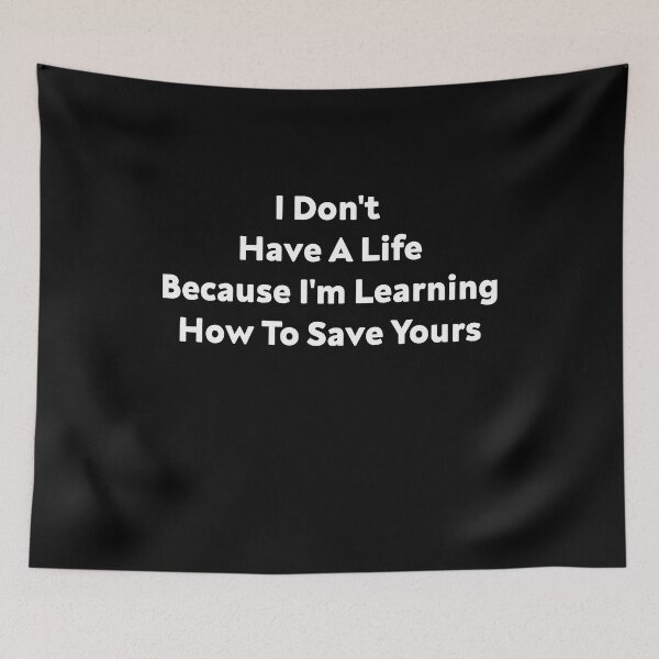 Item preview, I Don't Have A Life Because I'm Learning How To Save Yours, (White Letters) designed and sold by Cute Shark.