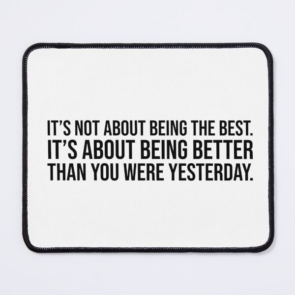 Item preview, It's not about being the best. It's about being better than you were yesterday. designed and sold by mikeldabbah.