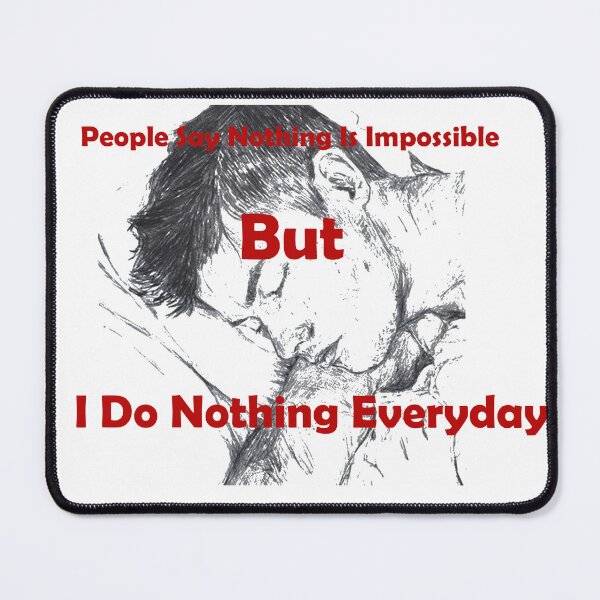 Item preview, People Say Nothing Is Impossible But I Do Nothing Everyday designed and sold by blackout12.
