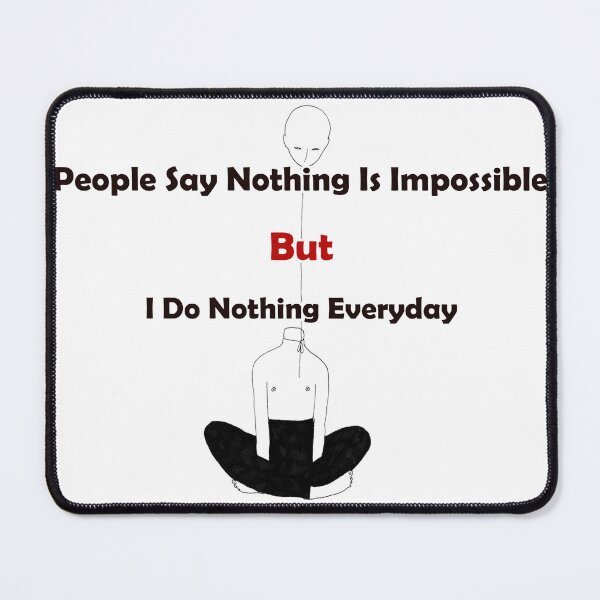 Item preview, People Say Nothing Is Impossible But I Do Nothing Everyday designed and sold by blackout12.