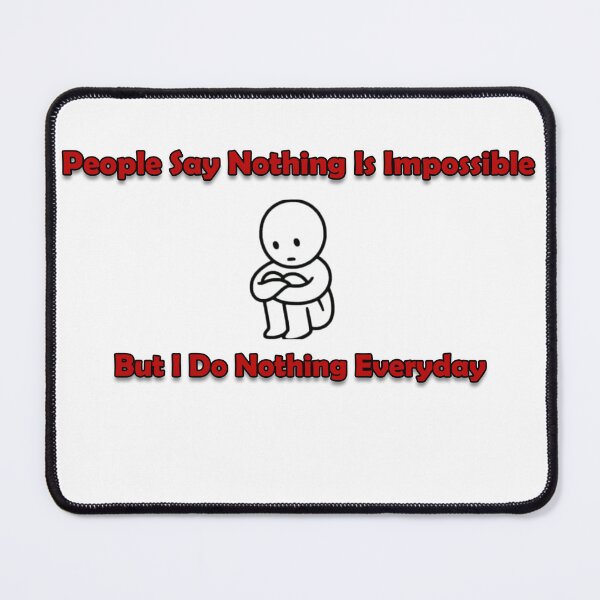 Item preview, People Say Nothing Is Impossible But I Do Nothing Everyday designed and sold by blackout12.