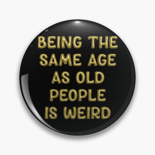 Item preview, Being the same age as old people is weird designed and sold by steymo.
