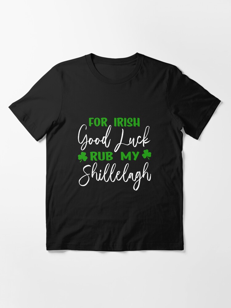 For Irish Good Luck Rub My Shillelagh Funny St. Patricks Day Joke Irish Adult Humor Essential T Shirt