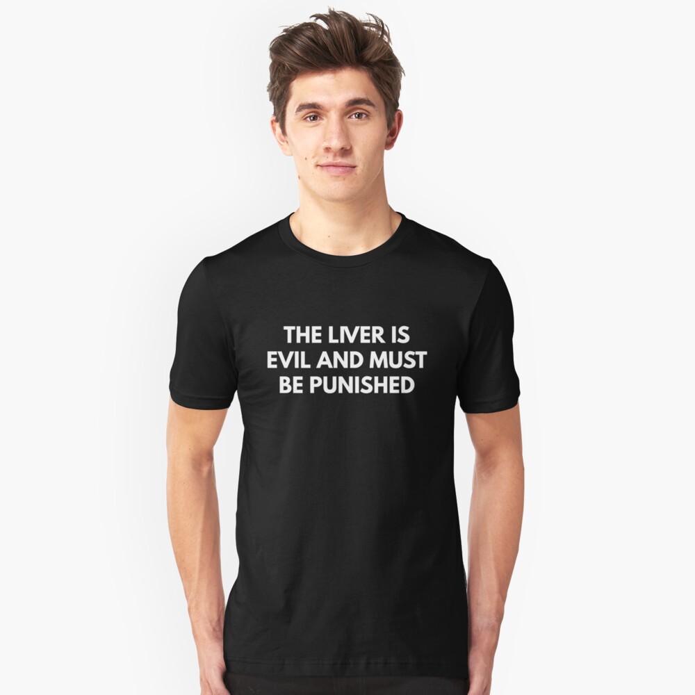 the liver is evil it must be punished shirt