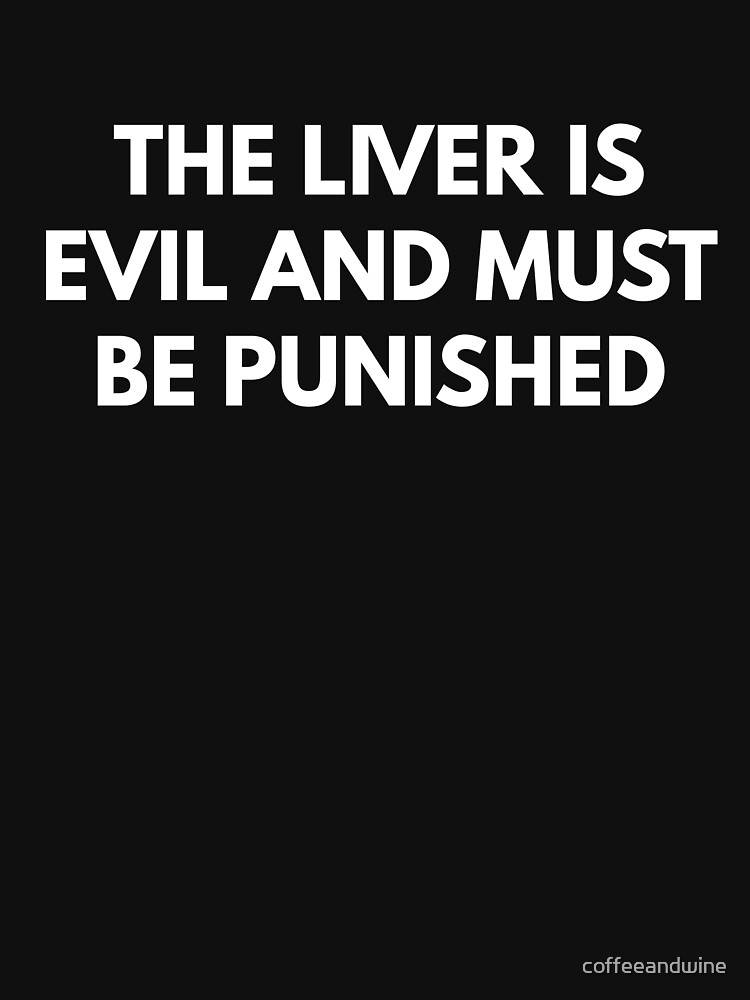 the liver is evil it must be punished shirt