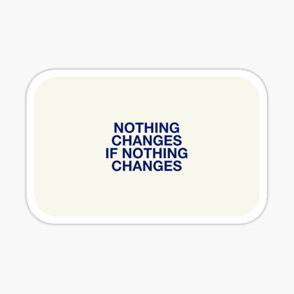Item preview, NOTHING  CHANGES  IF NOTHING  CHANGES designed and sold by pmdz.