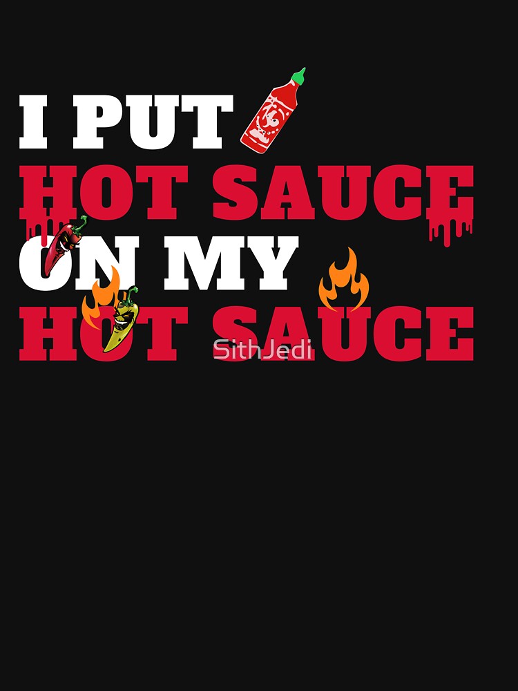 "I Put Hot Sauce On My Hot Sauce Funny Hot Food Design" Tshirt by SithJedi Redbubble