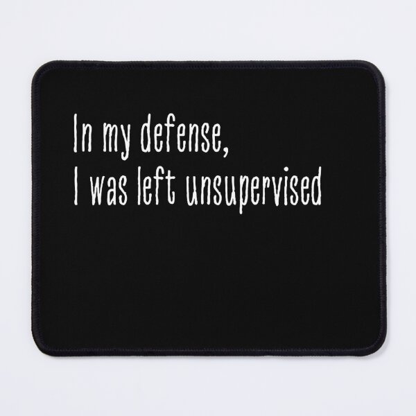 Item preview, In my defense, I was left unsupervised designed and sold by Bluecat93.