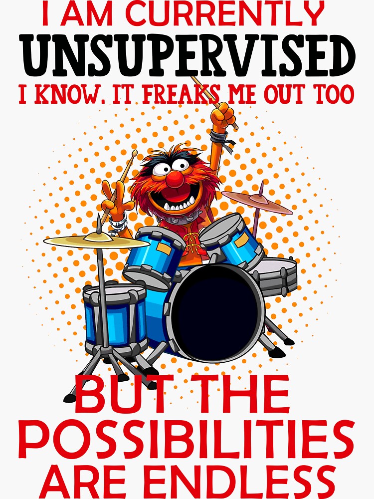 I am currently unsupervised