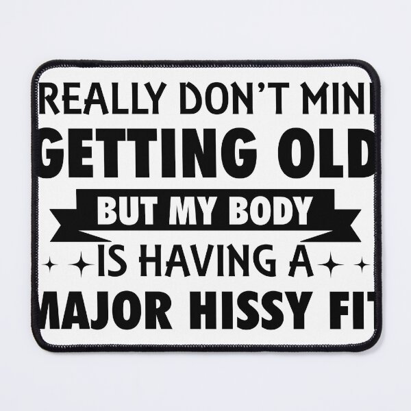 Item preview, I Really Don't Mind Getting Old But My Body Is Having A Major Hissy Fit designed and sold by uncomfortablein.