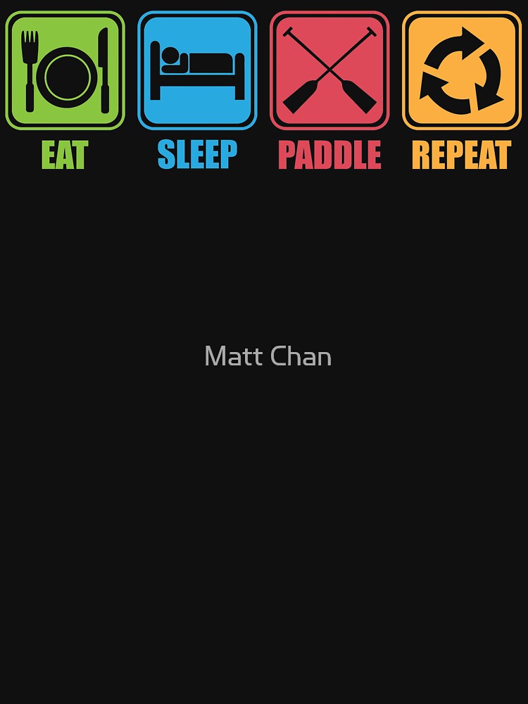 Eat, Sleep, Paddle, Repeat by mchanfitness