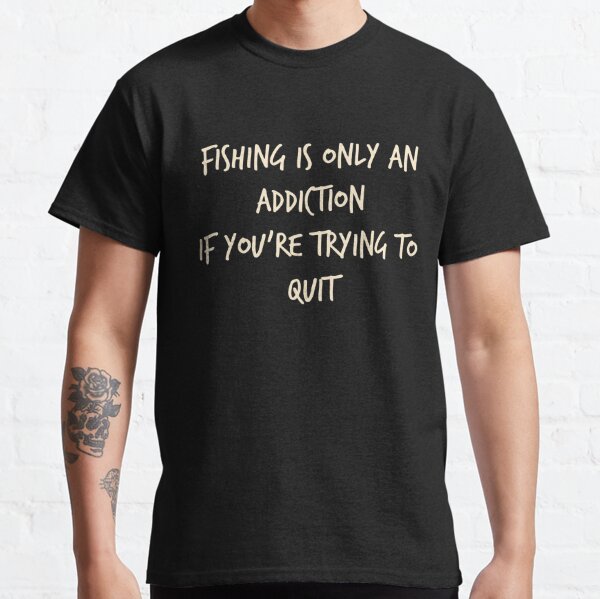  Fishing is Only an Addiction if You're Trying to Quit