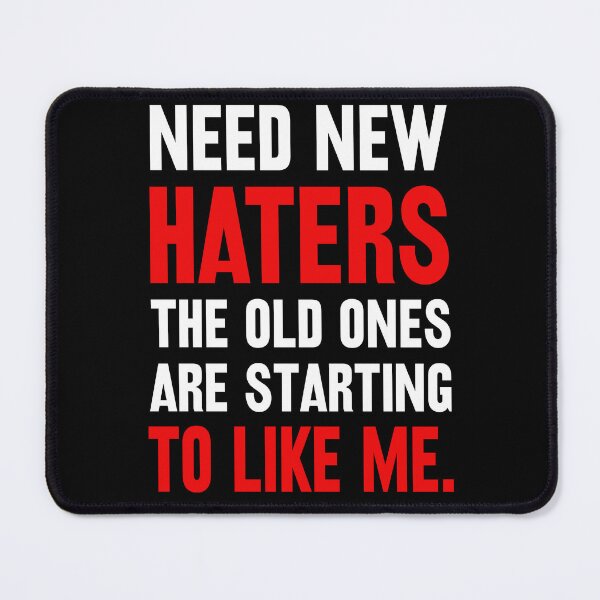 Item preview, Need New Haters The Old Ones Are Starting To Like Me Funny designed and sold by assumfagleg.