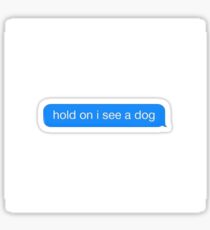 Hold on i see a dog sticker Sticker