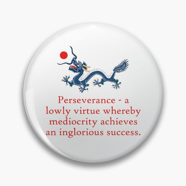 Item preview, Perseverance A Lowly Virtue - Perseverance Quote designed and sold by CrankyOldDude.