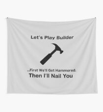 Let's Play Builder..First We'll Get Hammered Then I'll Nail You Wall Tapestry