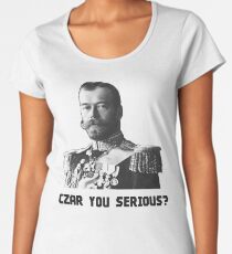Czar Nicholas II - Czar You Serious? Women's Premium T-Shirt