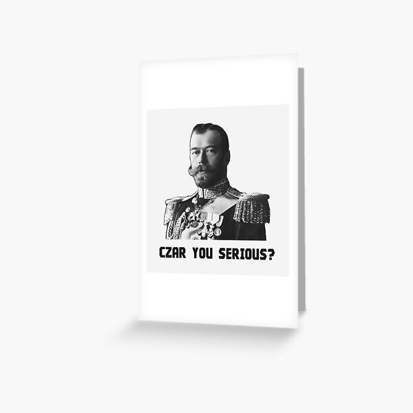 Czar Nicholas II - Czar You Serious? Greeting Card